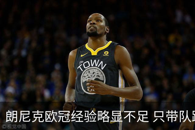 朗尼克欧冠经验略显不足 只带队踢过10场胜4场